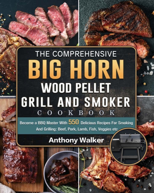 The Comprehensive BIG HORN Wood Pellet Grill And Smoker Cookbook