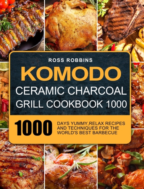 Komodo Ceramic Charcoal Grill Cookbook 1000