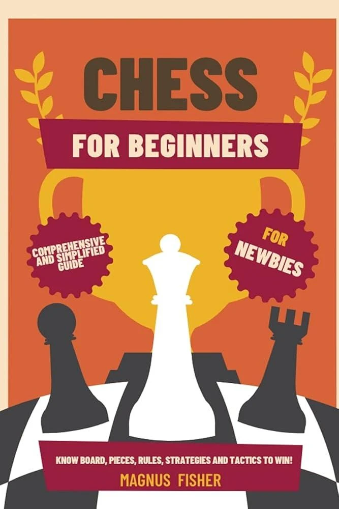 Chess for Beginners : Comprehensive And Simplified Guide To Know Board, Pieces, Rules, Strategies And Tactics To Win! : 1