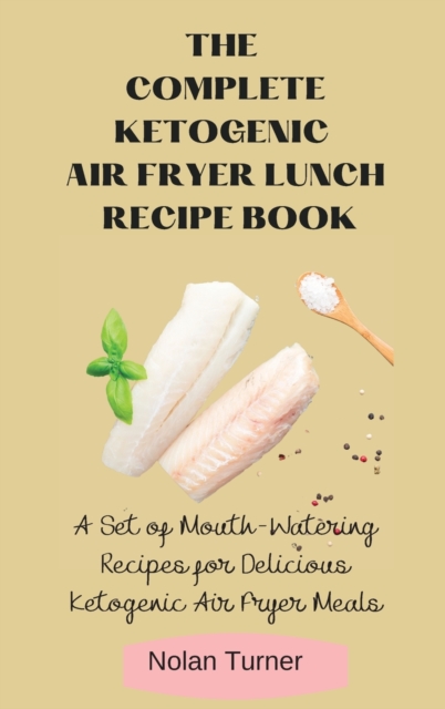 The Complete Ketogenic Air Fryer Lunch Recipe Book