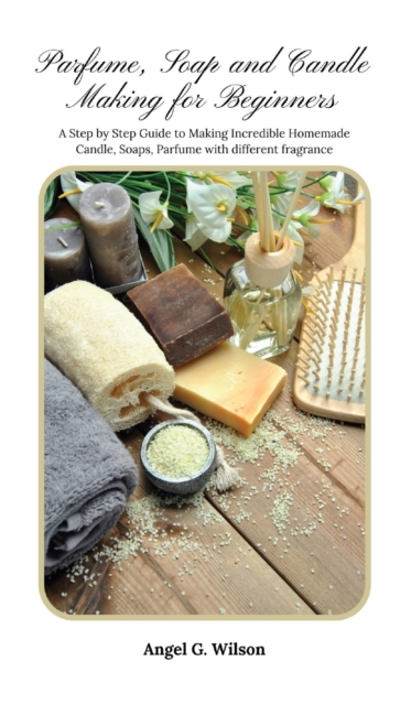 PARFUME, SOAP  AND  CANDLE MAKING FOR BEGINNERS