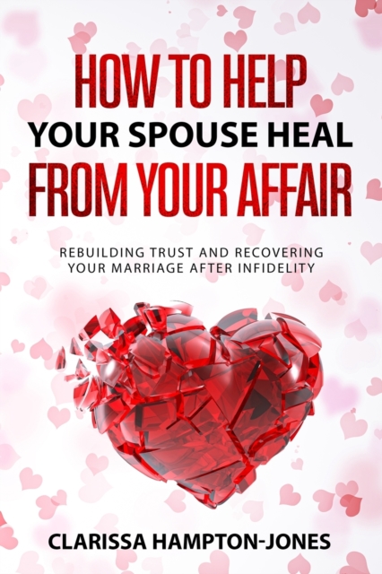 How to Help Your Spouse Heal From Your Affair