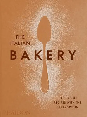 The Italian Bakery : Step-by-Step Recipes with the Silver Spoon