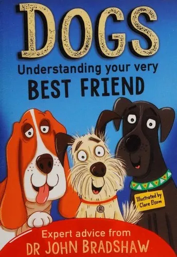 Dogs: Understanding Your Very Best Friend