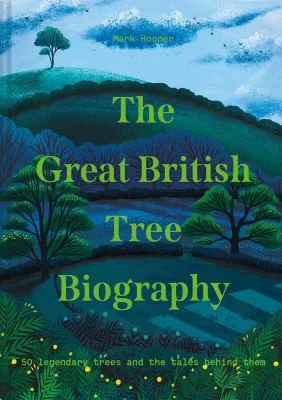 The Great British Tree Biography : 50 Legendary Trees and the Tales Behind Them