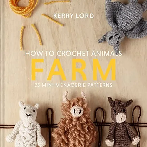 How to Crochet Animals: Farm : 25 Mini Menagerie Patterns