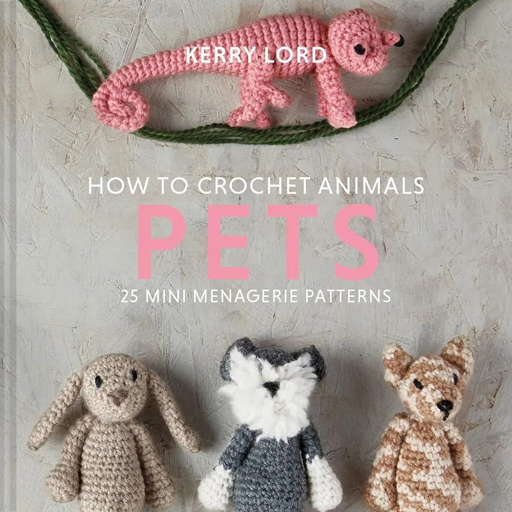 How to Crochet Animals: Pets : 25 Mini Menagerie Patterns