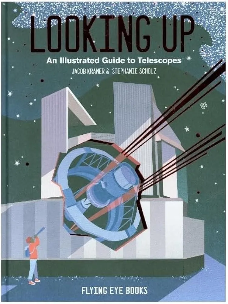 Looking Up : An Illustrated Guide to Telescopes