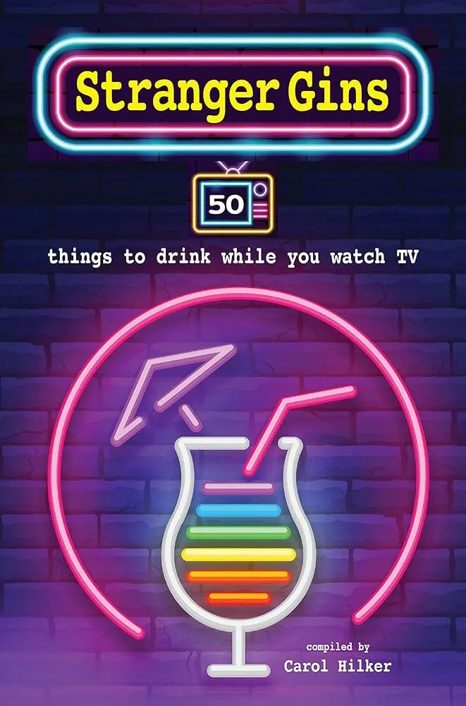 Stranger Gins : 50 Things to Drink While You Watch Tv