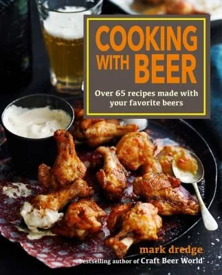 Cooking with Beer : Over 65 Recipes Made with Your Favorite Beers