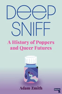 Deep Sniff : A History of Poppers and Queer Futures