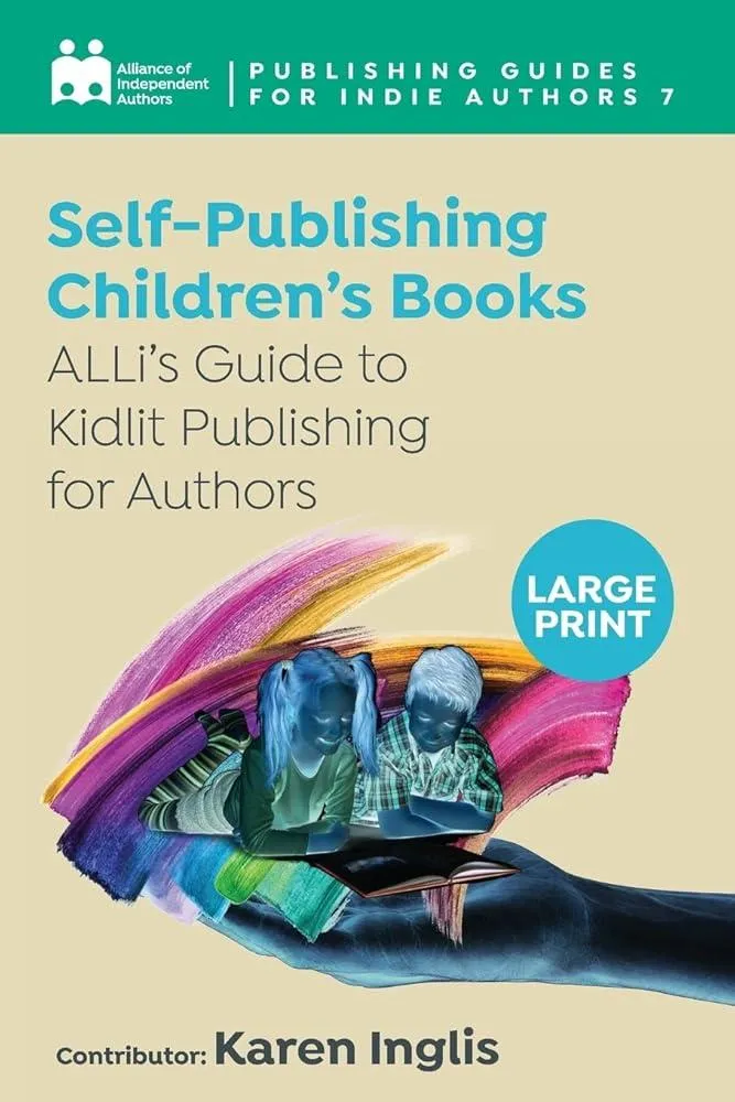 Self-Publishing a Children’s Book : ALLi’s Guide to Kidlit Publishing for Authors : 7