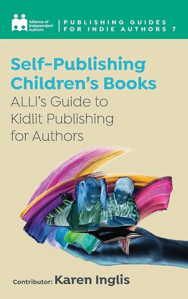 Self-Publishing a Children’s Book : ALLi’s Guide to Kidlit Publishing for Authors : 7