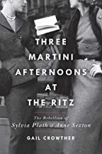 Three-Martini Afternoons at the Ritz : The Rebellion of Sylvia Plath & Anne Sexton