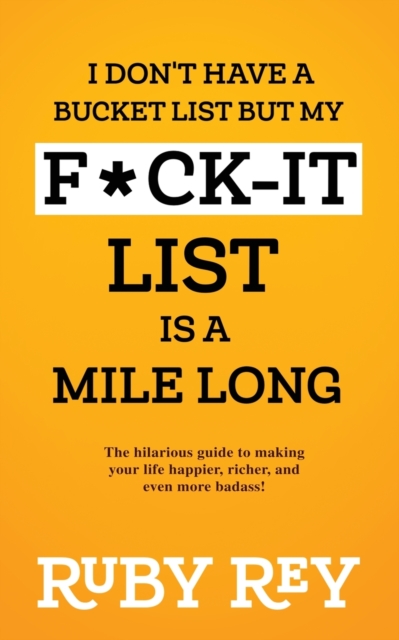 I Don't Have a Bucket List but My F*ck-it List is a Mile Long