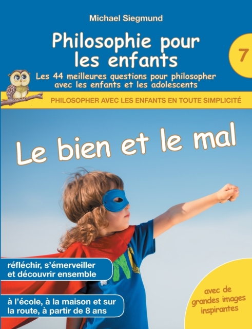Philosophie pour les enfants - Le bien et le mal. Les 44 meilleures questions pour philosopher avec les enfants et les adolescents