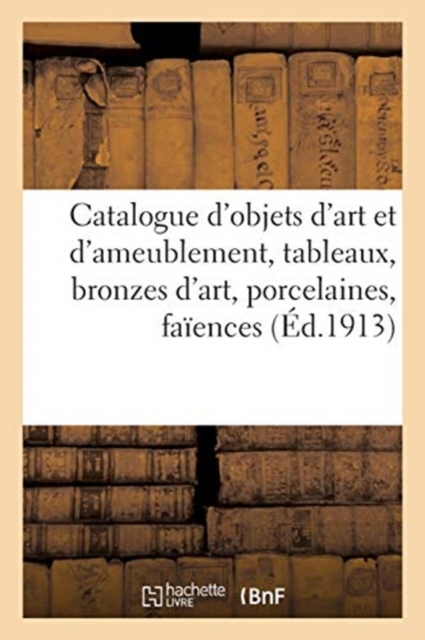 Catalogue d'Objets d'Art Et d'Ameublement Anciens Et Modernes, Tableaux, Bronzes d'Art