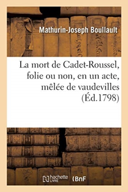 La Mort de Cadet-Roussel, Folie Ou Non, En Un Acte, Melee de Vaudevilles
