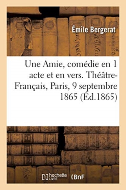 Une Amie, Comedie En 1 Acte Et En Vers. Theatre-Francais, Paris, 9 Septembre 1865