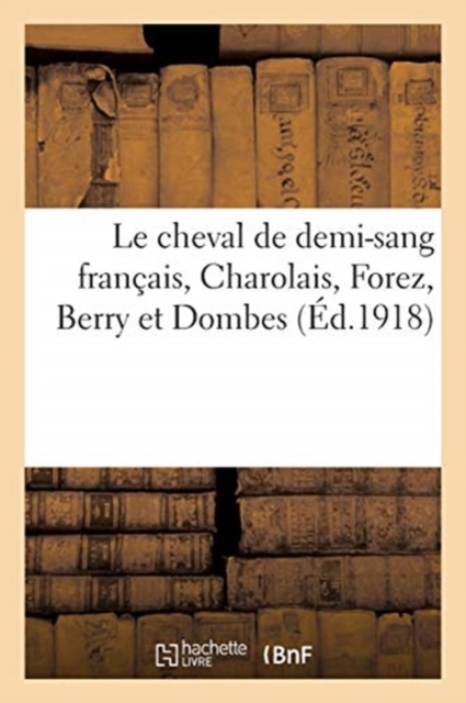Le Cheval de Demi-Sang Francais, Charolais, Forez, Berry Et Dombes
