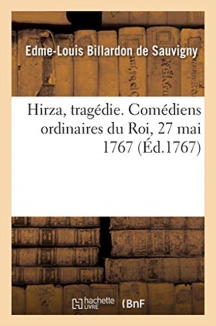 Hirza, Tragedie. Comediens Ordinaires Du Roi, 27 Mai 1767