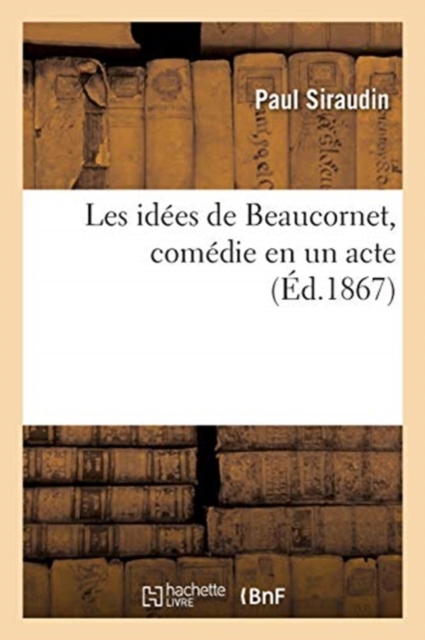 Les Idees de Beaucornet, Comedie En Un Acte