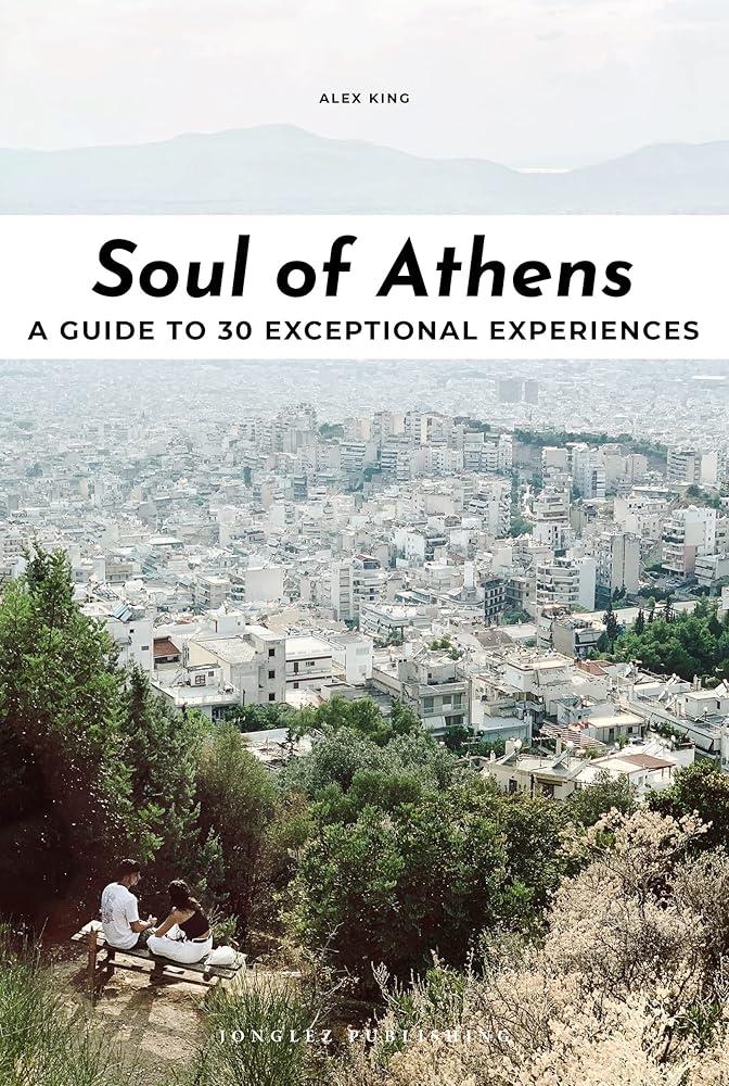 Soul of Athens Guide : 30 unforgettable experiences that capture the soul of Athens