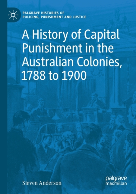A History of Capital Punishment in the Australian Colonies, 1788 to 1900 (2020)