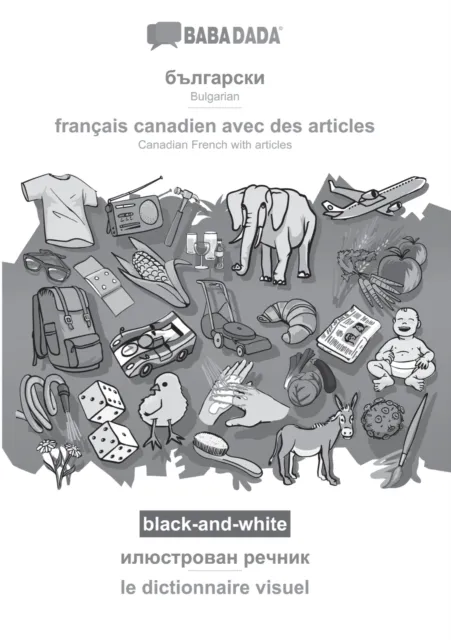 BABADADA black-and-white, Bulgarian (in cyrillic script) - francais canadien avec des articles, visual dictionary (in cyrillic script) - le dictionnaire visuel