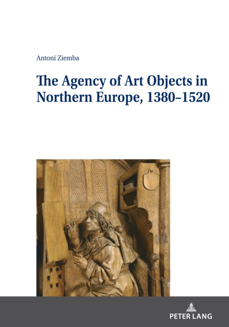 The Agency of Art Objects in Northern Europe, 1380–1520