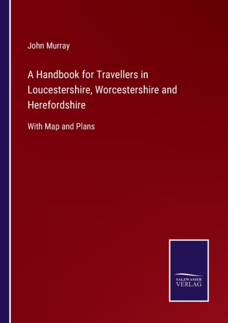A Handbook for Travellers in Loucestershire, Worcestershire and Herefordshire