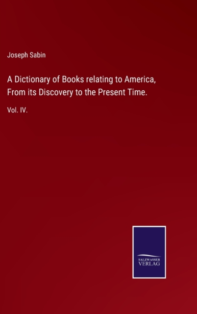A Dictionary of Books relating to America, From its Discovery to the Present Time.