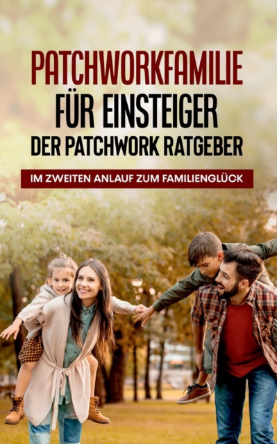 Patchworkfamilie fur Einsteiger - Der Patchwork Ratgeber