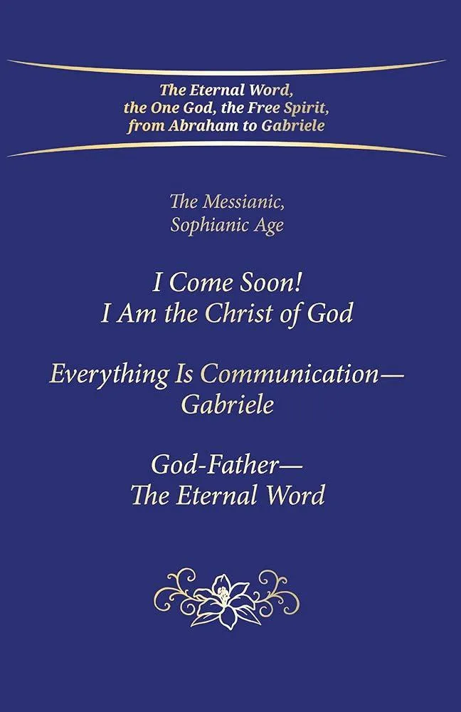 "I Come Soon! I Am the Christ of God. Everything is Communication – Gabriele. God-Father – The Eternal Word." : The Messianic, Sophianic Age