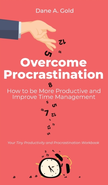 Overcome Procrastination - How to be More Productive and Improve Time Management