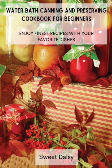 Water Bath Canning and Preserving Cookbook for Beginners