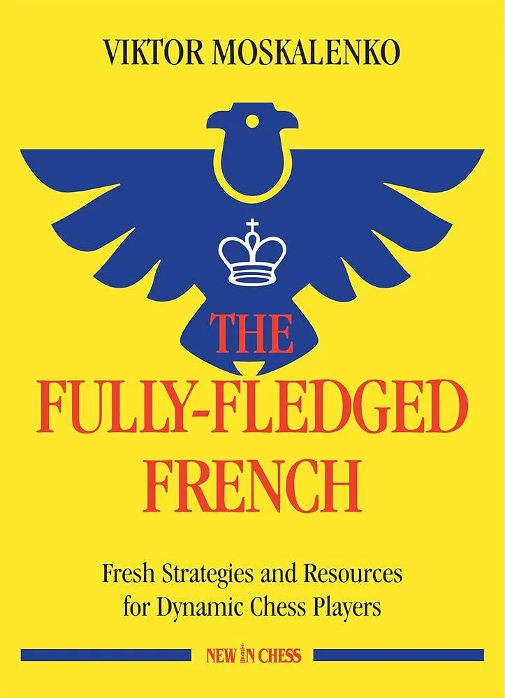 The Fully-Fledged French : Fresh Strategies and Resources for Dynamic Chess Players