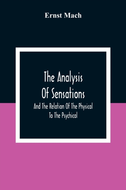 The Analysis Of Sensations, And The Relation Of The Physical To The Psychical