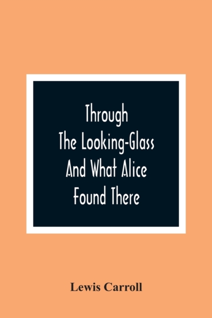 Through The Looking-Glass And What Alice Found There