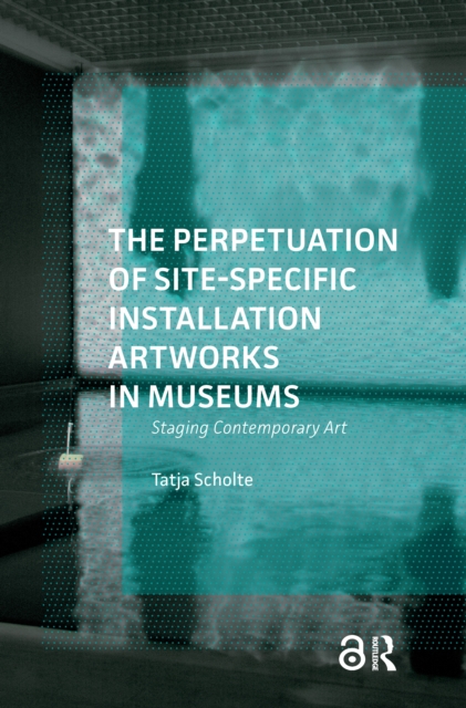 The Perpetuation of Site-Specific Installation Artworks in Museums