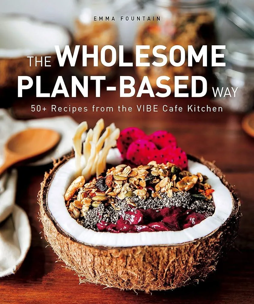 The Wholesome Plant-Based Way : 50+ recipes from the VIBE Cafe Kitchen