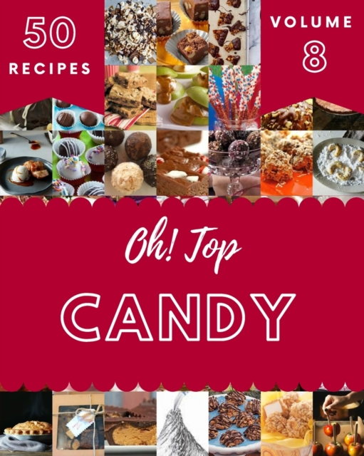 Oh! Top 50 Candy Recipes Volume 8