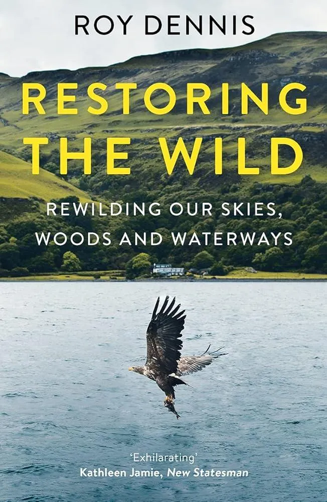 Restoring the Wild : Rewilding Our Skies, Woods and Waterways