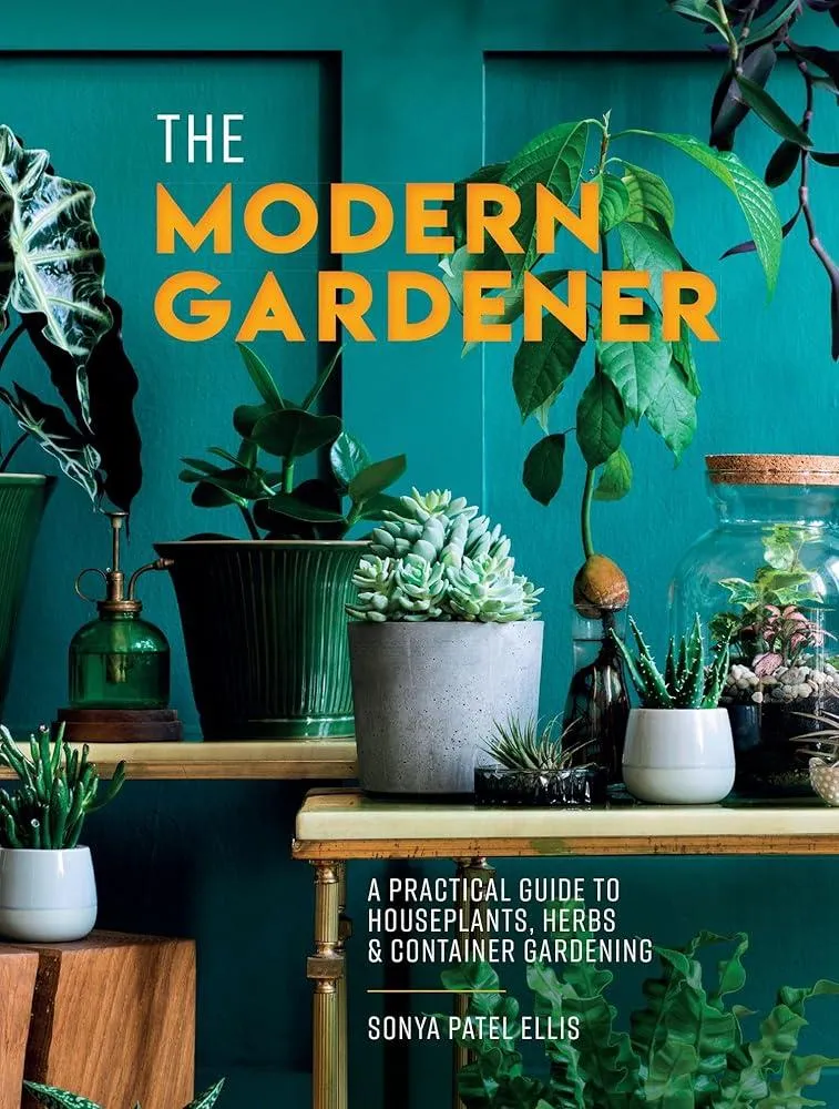 The Modern Gardener : A Practical Guide to Houseplants, Herbs and Container Gardening