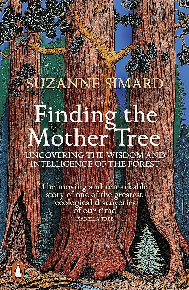 Finding the Mother Tree : Uncovering the Wisdom and Intelligence of the Forest