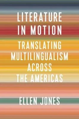 Literature in Motion : Translating Multilingualism Across the Americas