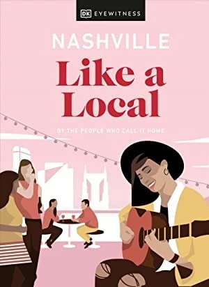 Nashville Like a Local : By the People Who Call It Home