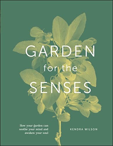 Garden for the Senses : How Your Garden Can Soothe Your Mind and Awaken Your Soul