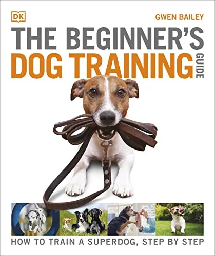 The Beginner's Dog Training Guide : How to Train a Superdog, Step by Step