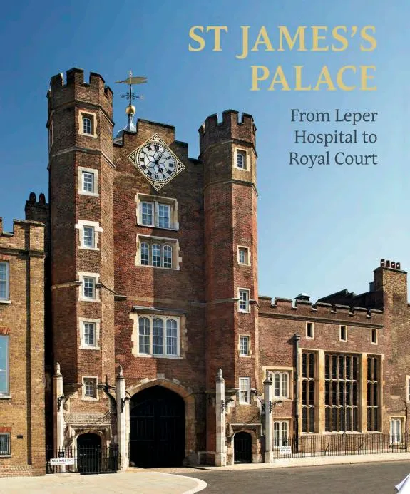 St James's Palace : From Leper Hospital to Royal Court